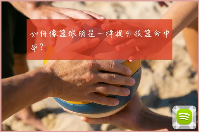 如何像篮球明星一样提升投篮命中率？