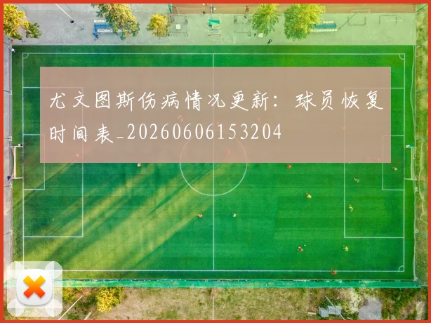 尤文图斯伤病情况更新：球员恢复时间表_20260606153204