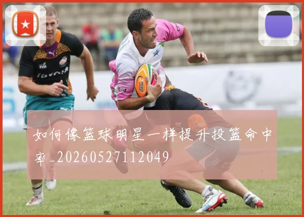 如何像篮球明星一样提升投篮命中率_20260527112049