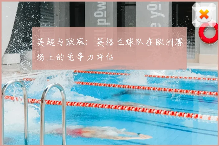 英超与欧冠:英格兰球队在欧洲赛场上的竞争力评估