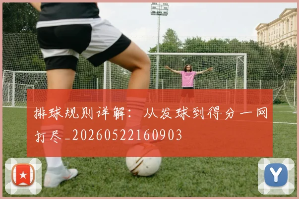 排球规则详解：从发球到得分一网打尽_20260522160903