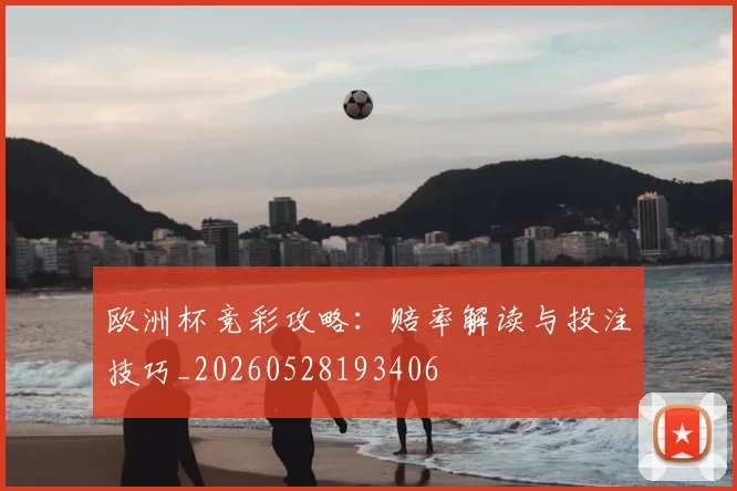 欧洲杯竞彩攻略：赔率解读与投注技巧_20260528193406