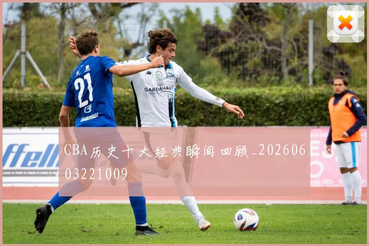 CBA历史十大经典瞬间回顾_20260603221009