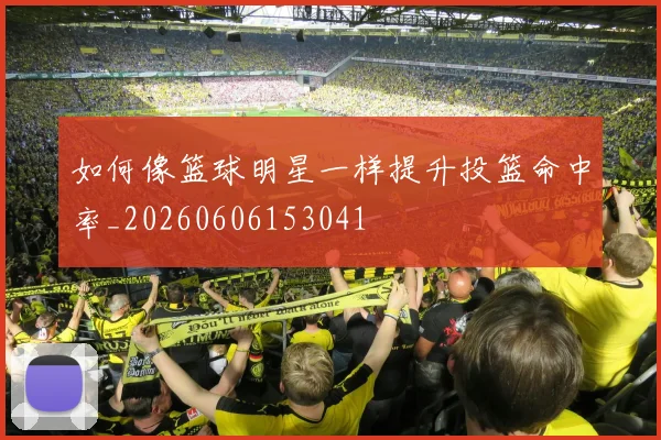 如何像篮球明星一样提升投篮命中率_20260606153041